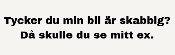tycker du min bil är skabbig?